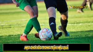 Mẹo chơi kèo trong trận hiệu quả