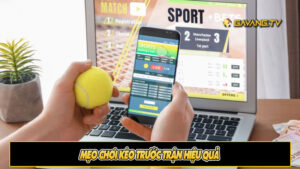 Mẹo chơi kèo trước trận hiệu quả